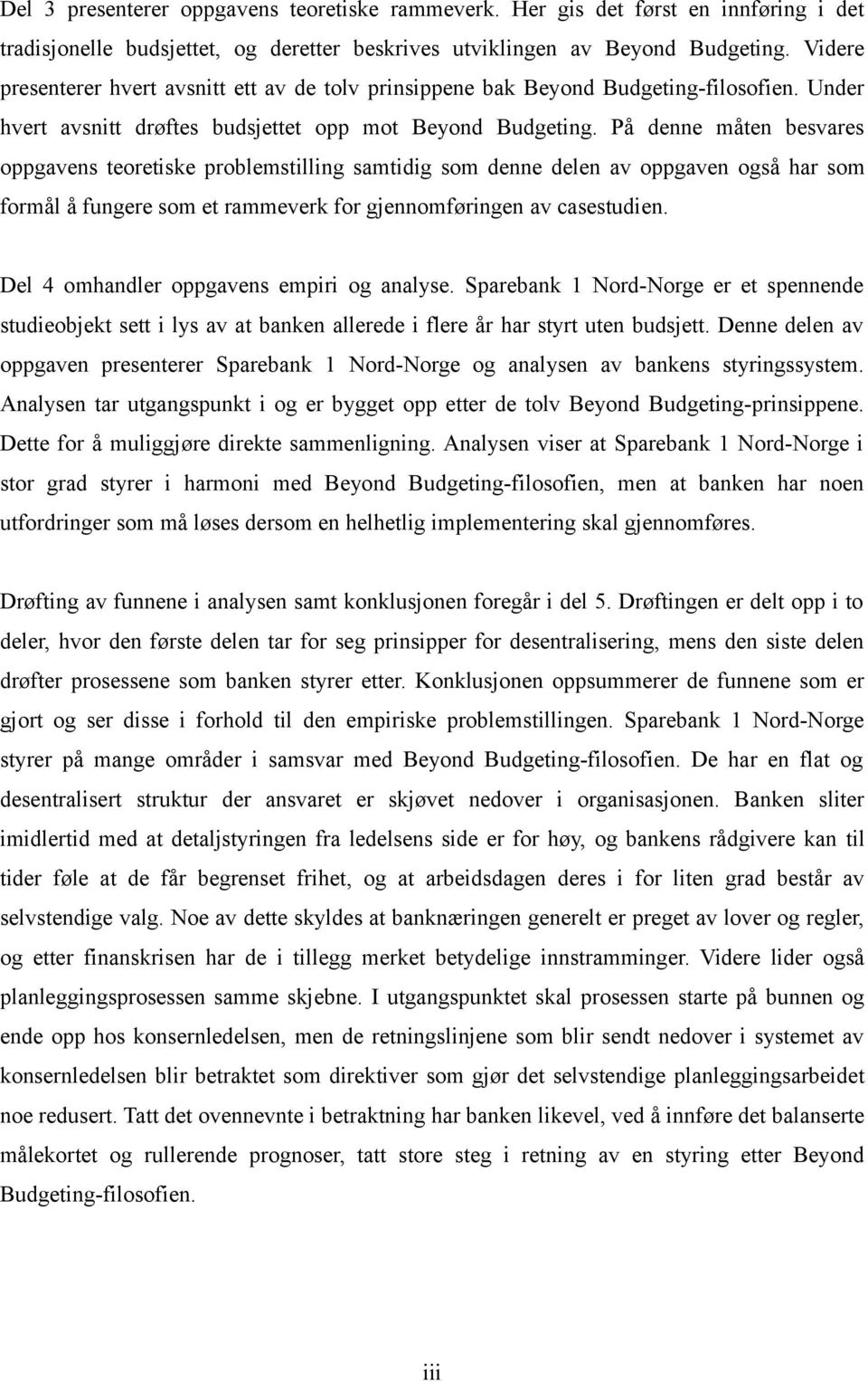 På denne måten besvares oppgavens teoretiske problemstilling samtidig som denne delen av oppgaven også har som formål å fungere som et rammeverk for gjennomføringen av casestudien.