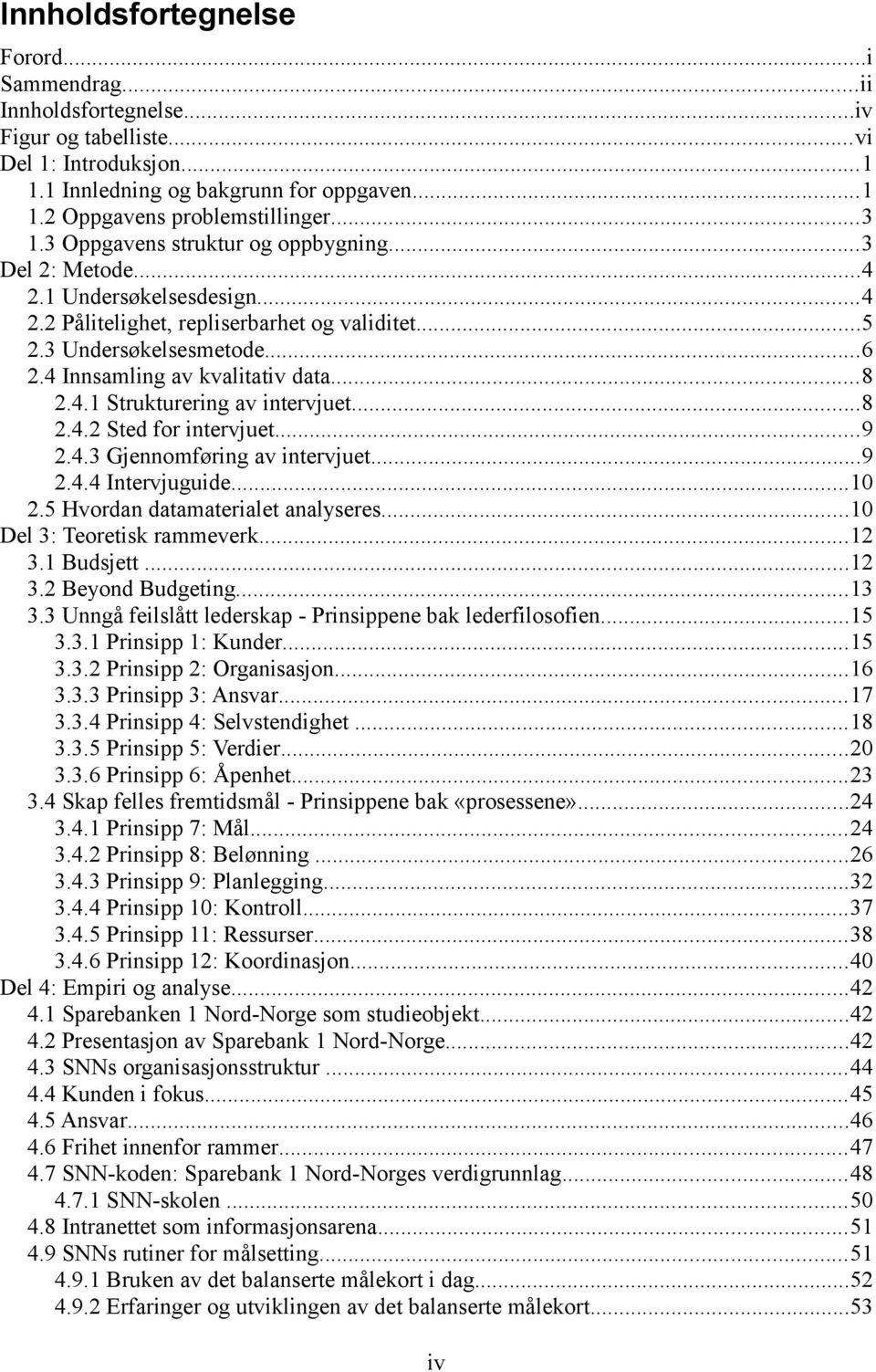 4 Innsamling av kvalitativ data...8 2.4.1 Strukturering av intervjuet...8 2.4.2 Sted for intervjuet...9 2.4.3 Gjennomføring av intervjuet...9 2.4.4 Intervjuguide...10 2.