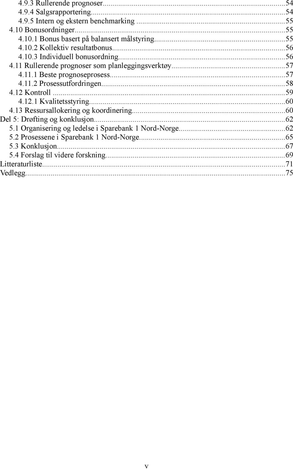 ..58 4.12 Kontroll...59 4.12.1 Kvalitetsstyring...60 4.13 Ressursallokering og koordinering...60 Del 5: Drøfting og konklusjon...62 5.