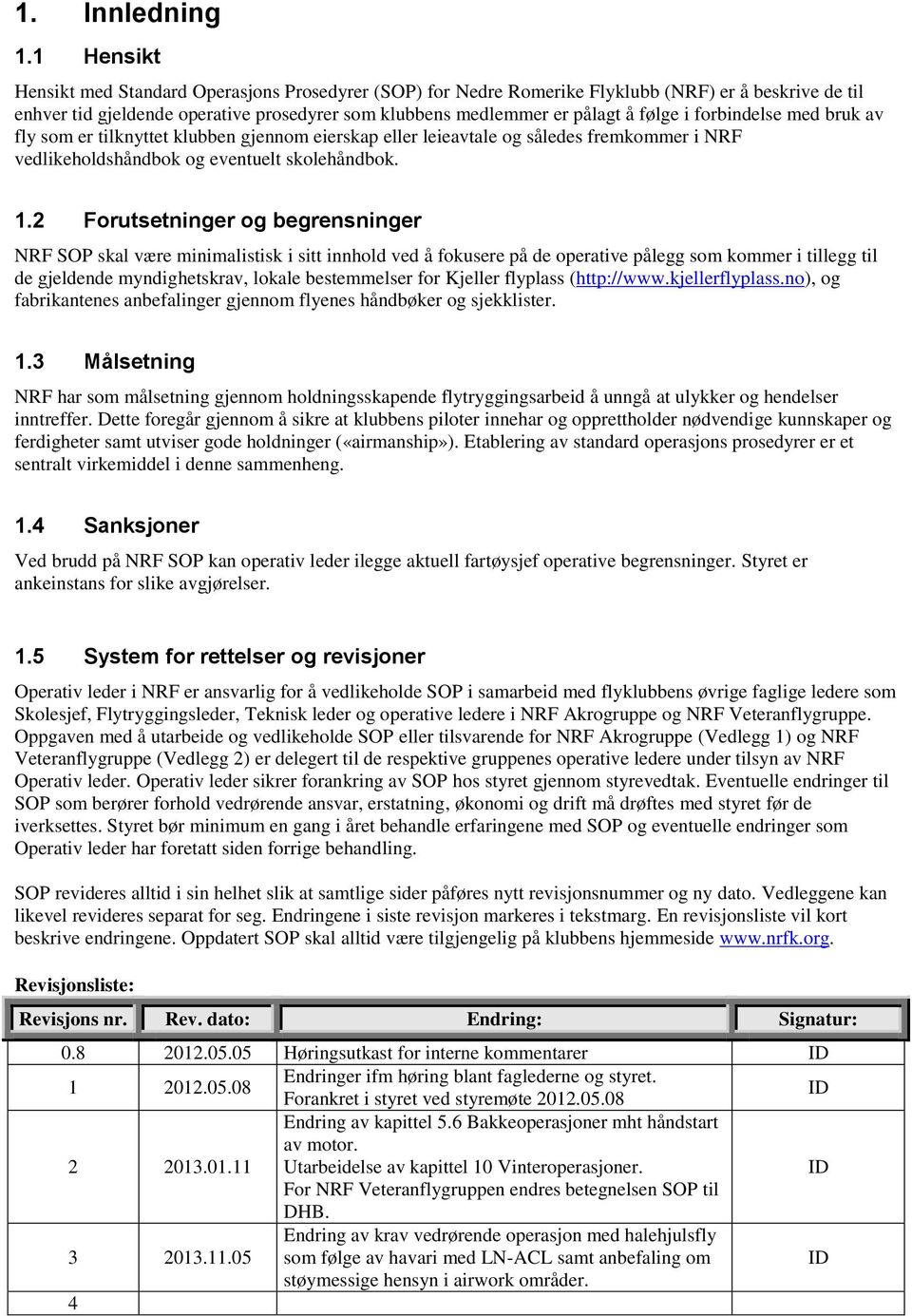 forbindelse med bruk av fly som er tilknyttet klubben gjennom eierskap eller leieavtale og således fremkommer i NRF vedlikeholdshåndbok og eventuelt skolehåndbok. 1.