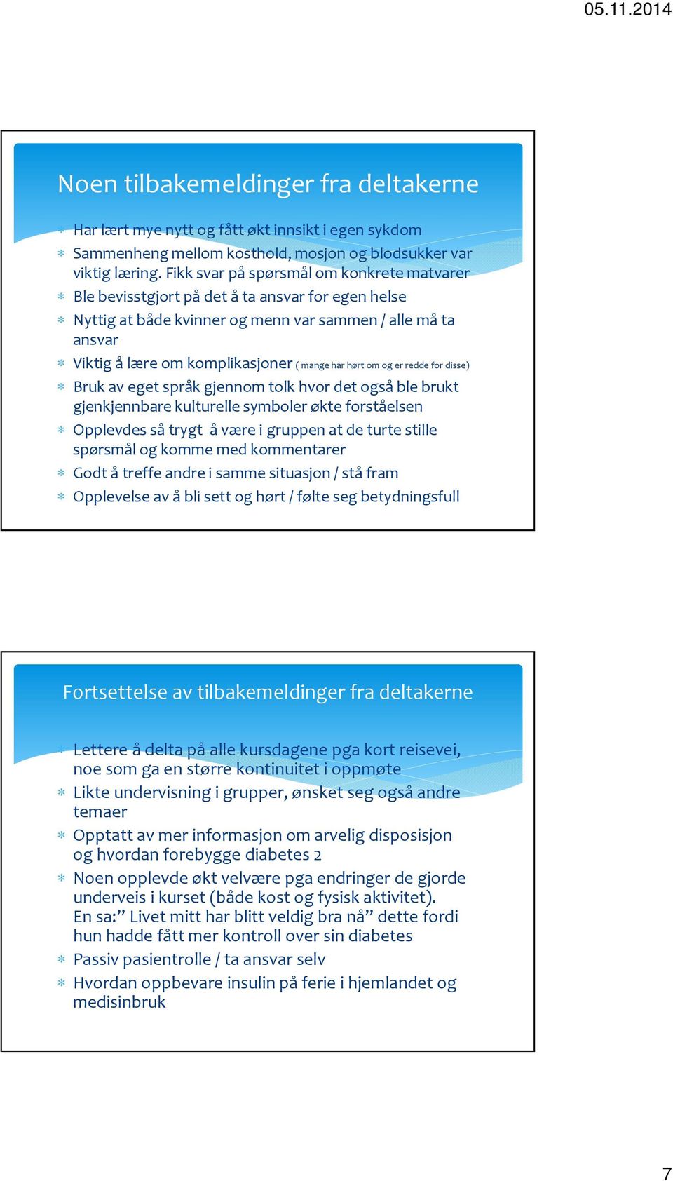 hørt om og er redde for disse) Bruk av eget språk gjennom tolk hvor det også ble brukt gjenkjennbare kulturelle symboler økte forståelsen Opplevdes så trygt å være i gruppen at de turte stille