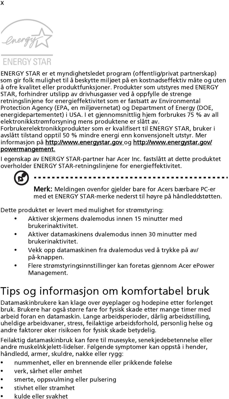 en miljøvernetat) og Department of Energy (DOE, energidepartementet) i USA. I et gjennomsnittlig hjem forbrukes 75 % av all elektronikkstrømforsyning mens produktene er slått av.