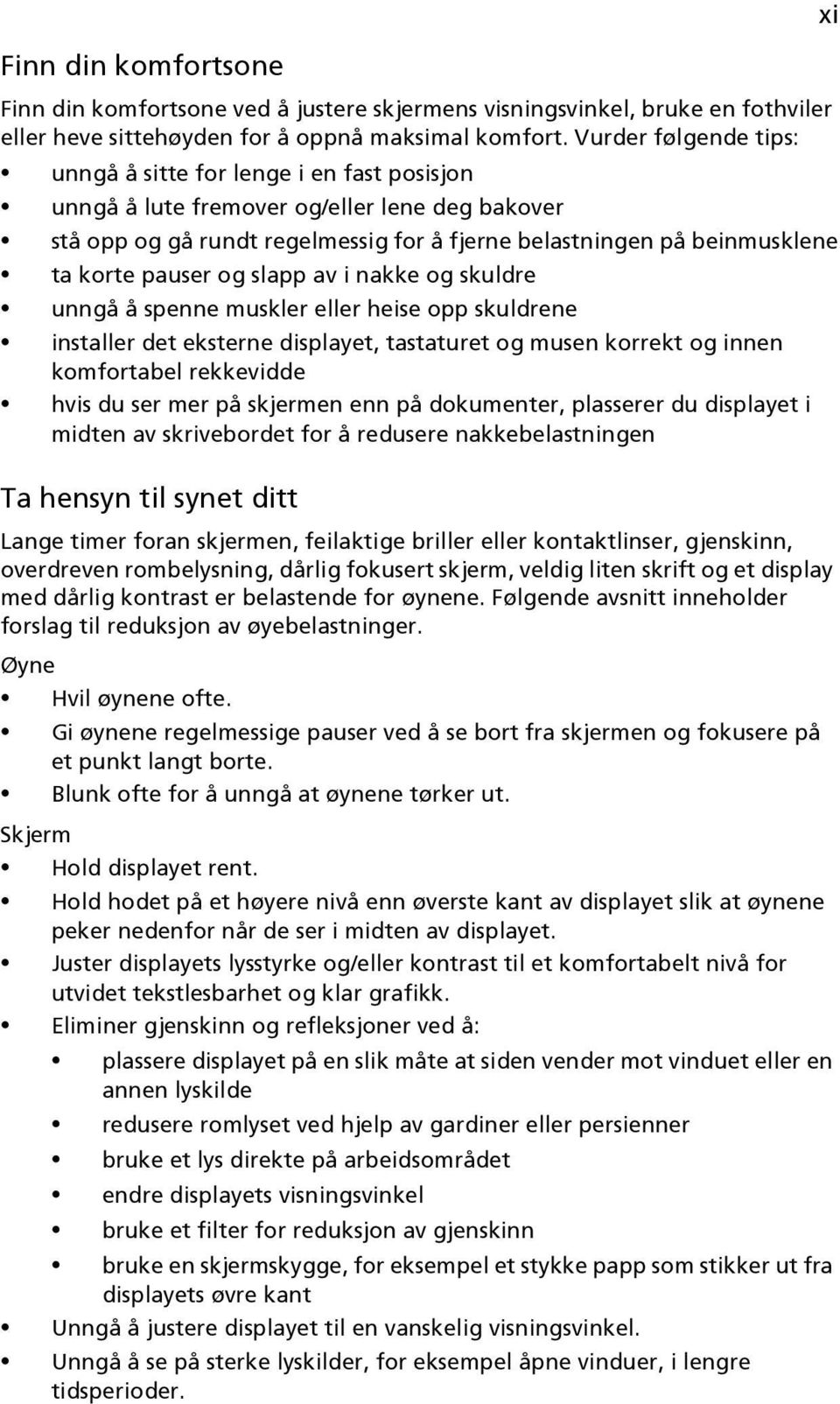 pauser og slapp av i nakke og skuldre unngå å spenne muskler eller heise opp skuldrene installer det eksterne displayet, tastaturet og musen korrekt og innen komfortabel rekkevidde hvis du ser mer på