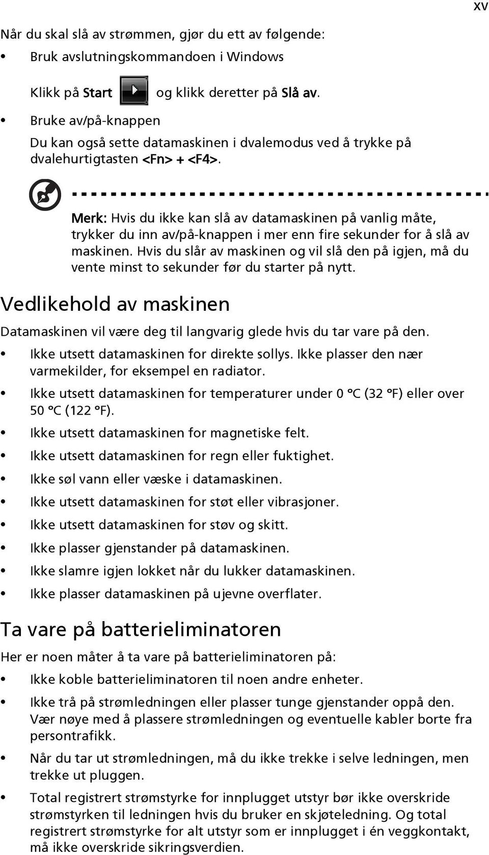 Merk: Hvis du ikke kan slå av datamaskinen på vanlig måte, trykker du inn av/på-knappen i mer enn fire sekunder for å slå av maskinen.