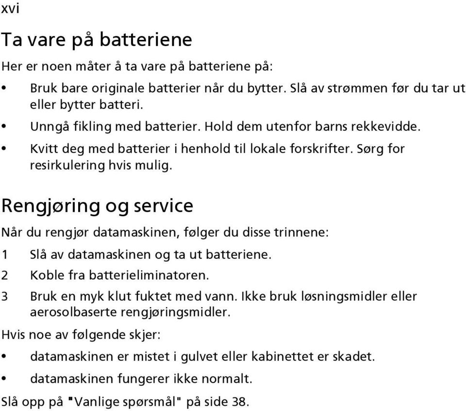 Rengjøring og service Når du rengjør datamaskinen, følger du disse trinnene: 1 Slå av datamaskinen og ta ut batteriene. 2 Koble fra batterieliminatoren.