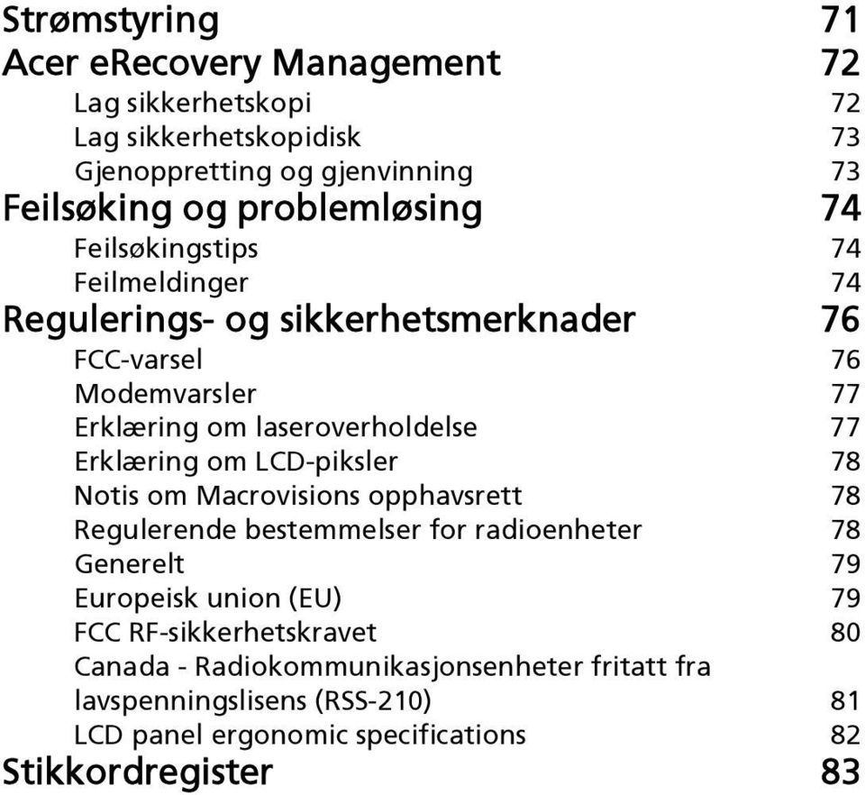 laseroverholdelse 77 Erklæring om LCD-piksler 78 Notis om Macrovisions opphavsrett 78 Regulerende bestemmelser for radioenheter 78 Generelt 79