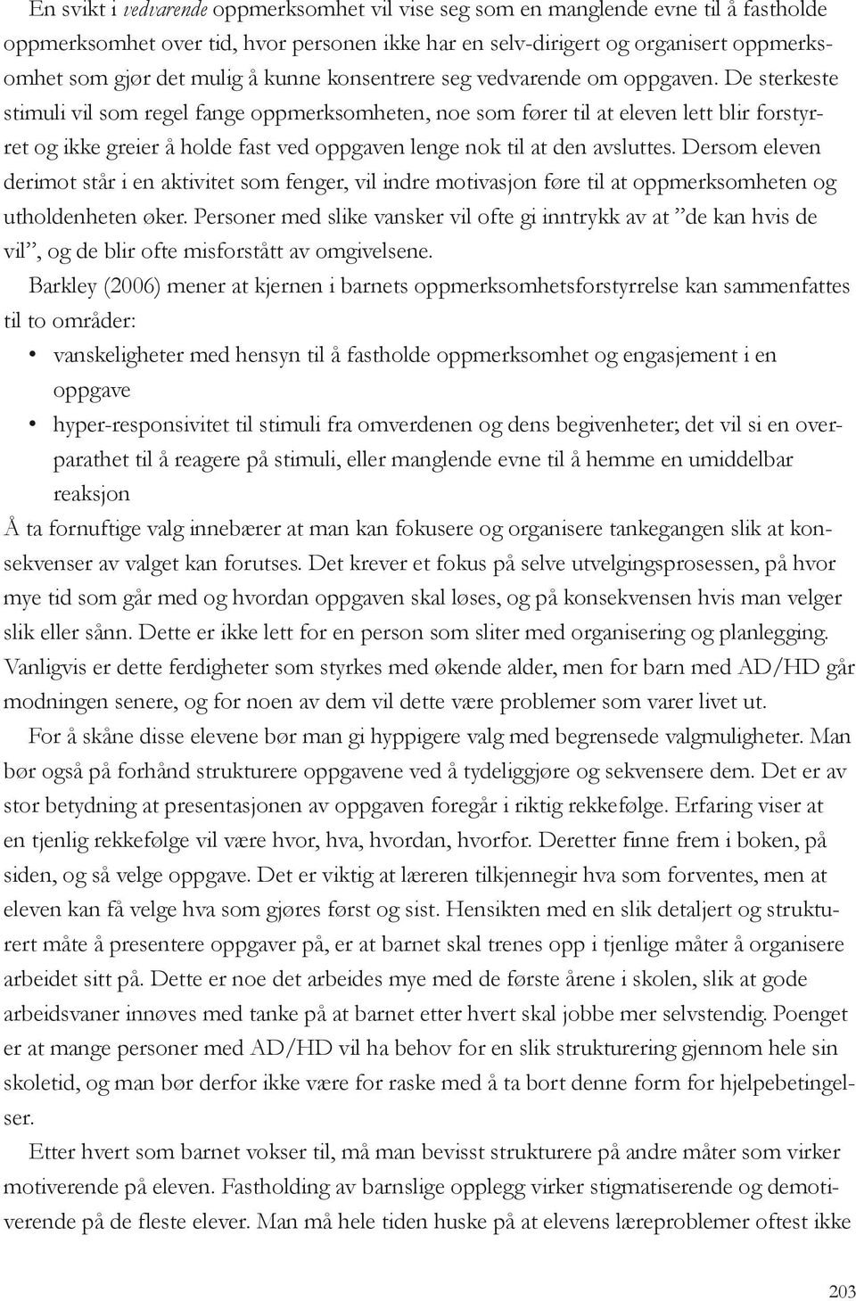 De sterkeste stimuli vil som regel fange oppmerksomheten, noe som fører til at eleven lett blir forstyrret og ikke greier å holde fast ved oppgaven lenge nok til at den avsluttes.