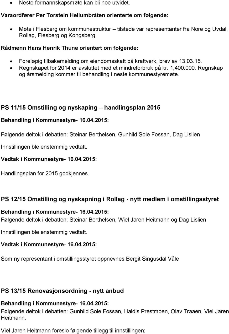 Rådmenn Hans Henrik Thune orientert om følgende: Foreløpig tilbakemelding om eiendomsskatt på kraftverk, brev av 13.03.15. Regnskapet for 2014 er avsluttet med et mindreforbruk på kr. 1,400.000.