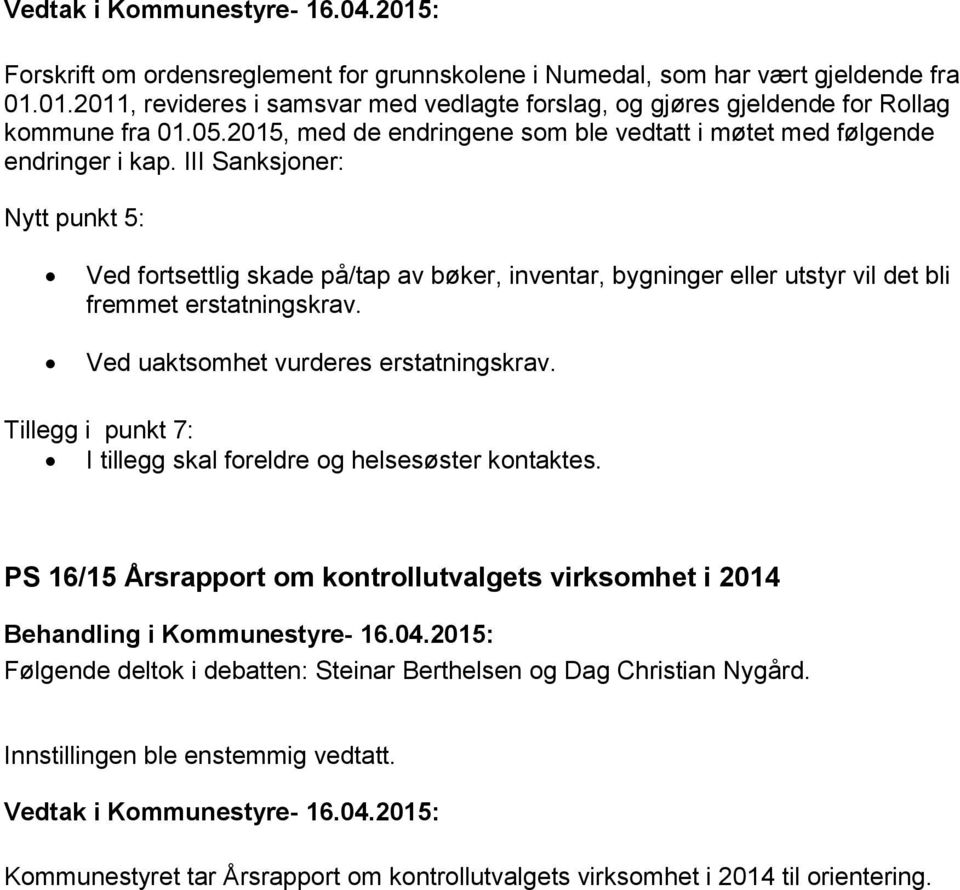 III Sanksjoner: Nytt punkt 5: Ved fortsettlig skade på/tap av bøker, inventar, bygninger eller utstyr vil det bli fremmet erstatningskrav. Ved uaktsomhet vurderes erstatningskrav.