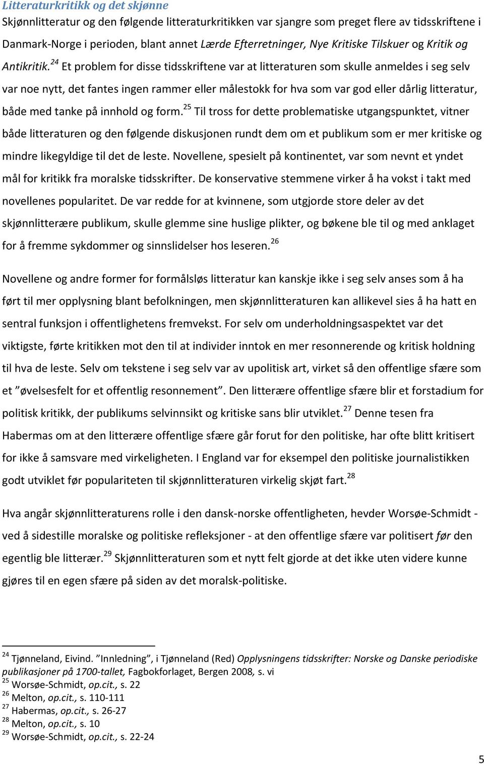 24 Et problem for disse tidsskriftene var at litteraturen som skulle anmeldes i seg selv var noe nytt, det fantes ingen rammer eller målestokk for hva som var god eller dårlig litteratur, både med