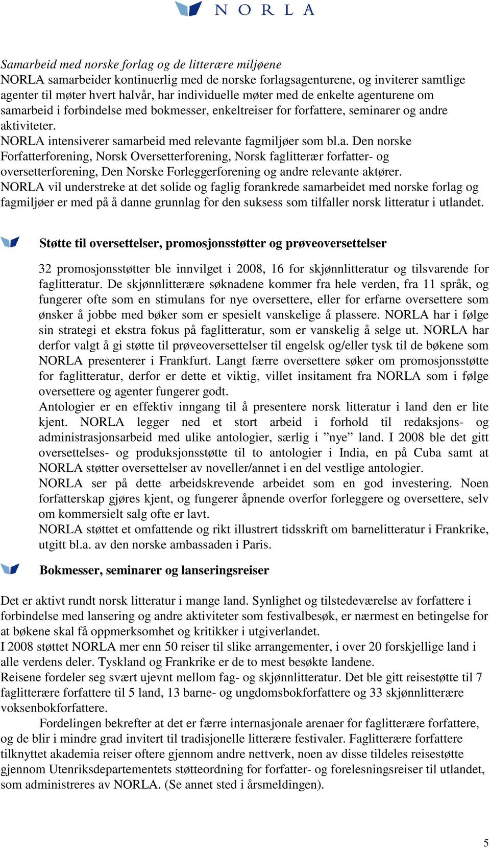 NORLA vil understreke at det solide og faglig forankrede samarbeidet med norske forlag og fagmiljøer er med på å danne grunnlag for den suksess som tilfaller norsk litteratur i utlandet.