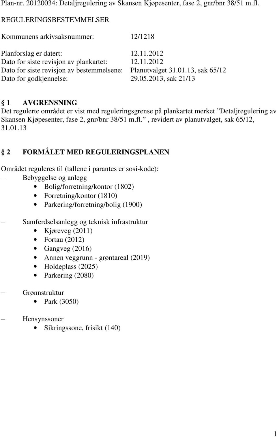 2013, sak 21/13 1 AVGRENSNING Det regulerte området er vist med reguleringsgrense på plankartet merket Detaljregulering av Skansen Kjøpesenter, fase 2, gnr/bnr 38/51 m.fl.