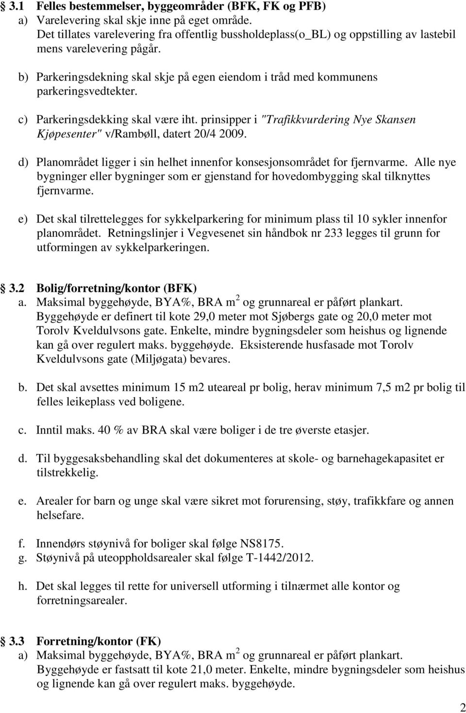 b) Parkeringsdekning skal skje på egen eiendom i tråd med kommunens parkeringsvedtekter. c) Parkeringsdekking skal være iht.