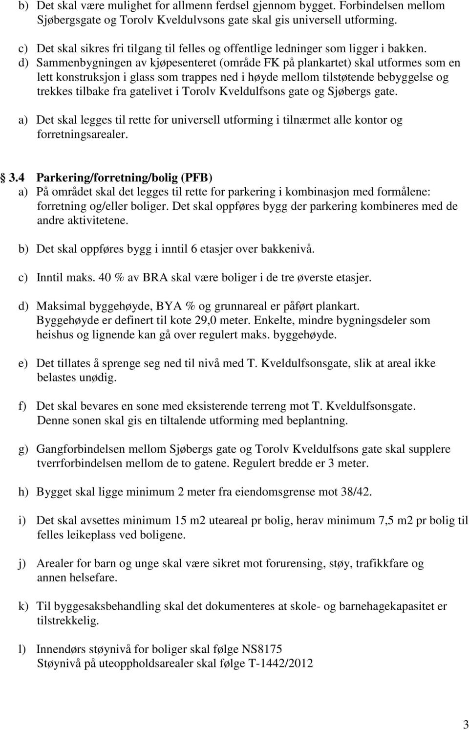 d) Sammenbygningen av kjøpesenteret (område FK på plankartet) skal utformes som en lett konstruksjon i glass som trappes ned i høyde mellom tilstøtende bebyggelse og trekkes tilbake fra gatelivet i