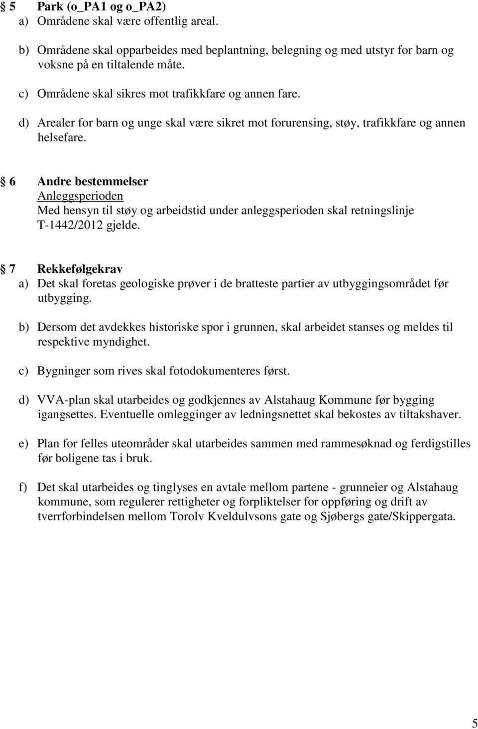 6 Andre bestemmelser Anleggsperioden Med hensyn til støy og arbeidstid under anleggsperioden skal retningslinje T-1442/2012 gjelde.