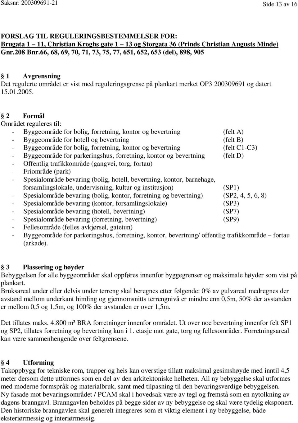 2 Formål Området reguleres til: - Byggeområde for bolig, forretning, kontor og bevertning (felt A) - Byggeområde for hotell og bevertning (felt B) - Byggeområde for bolig, forretning, kontor og