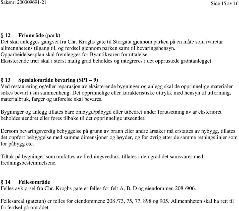 Opparbeidelsesplan skal fremlegges for Byantikvaren for uttalelse. Eksisterende trær skal i størst mulig grad beholdes og integreres i det opprustede grøntanlegget.