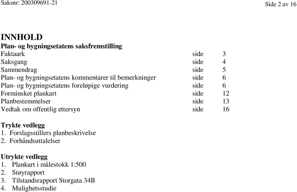 Forminsket plankart side 12 Planbestemmelser side 13 Vedtak om offentlig ettersyn side 16 Trykte vedlegg 1.