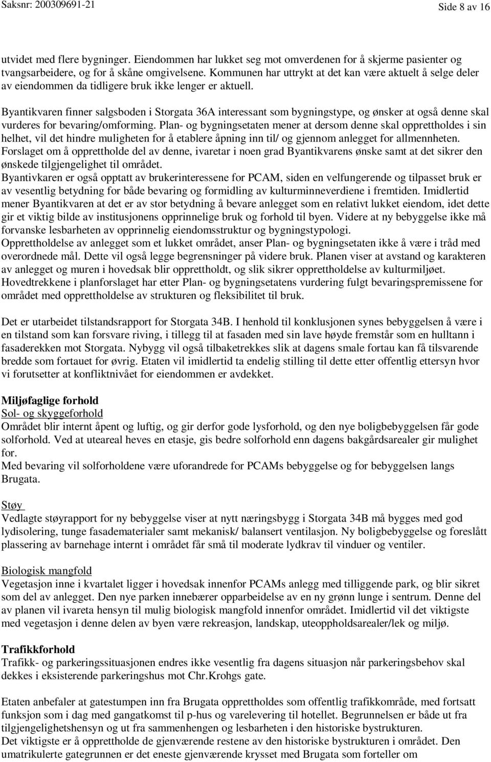 Byantikvaren finner salgsboden i Storgata 36A interessant som bygningstype, og ønsker at også denne skal vurderes for bevaring/omforming.