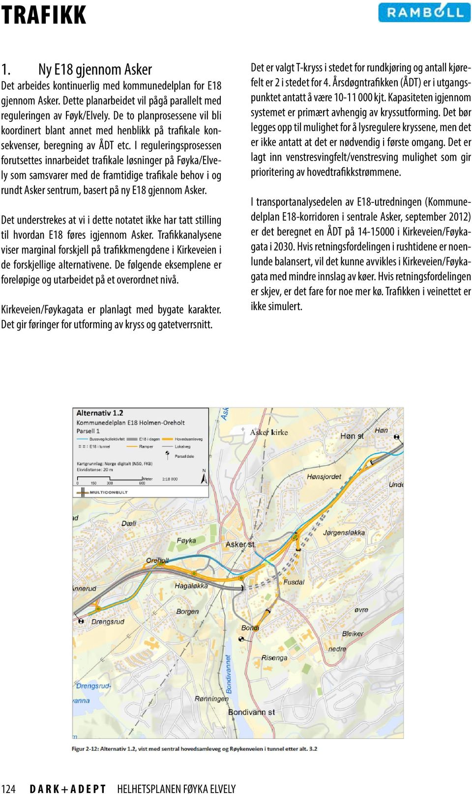 I reguleringsprosessen forutsettes innarbeidet trafikale løsninger på Føyka/Elvely som samsvarer med de framtidige trafikale behov i og rundt Asker sentrum, basert på ny E18 gjennom Asker.