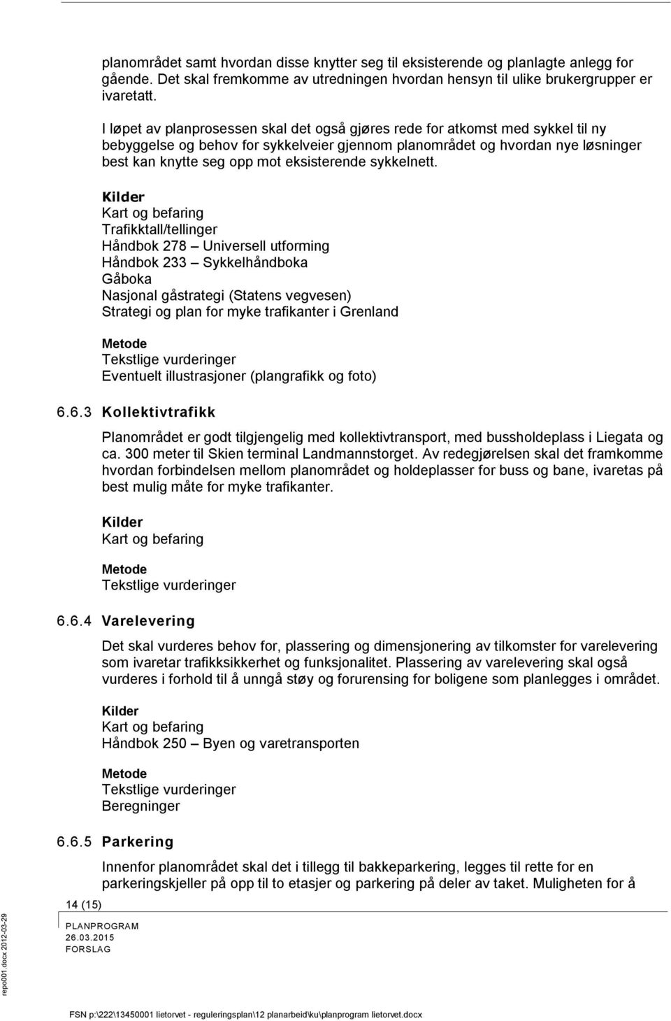 I løpet av planprosessen skal det også gjøres rede for atkomst med sykkel til ny bebyggelse og behov for sykkelveier gjennom planområdet og hvordan nye løsninger best kan knytte seg opp mot