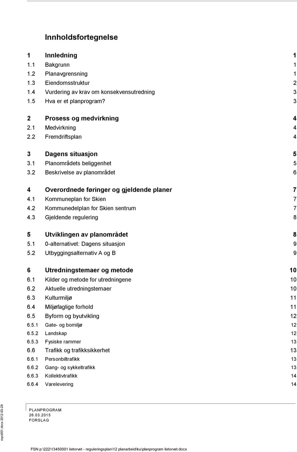 1 Kommuneplan for Skien 7 4.2 Kommunedelplan for Skien sentrum 7 4.3 Gjeldende regulering 8 5 Utviklingen av planområdet 8 5.1 0-alternativet: Dagens situasjon 9 5.