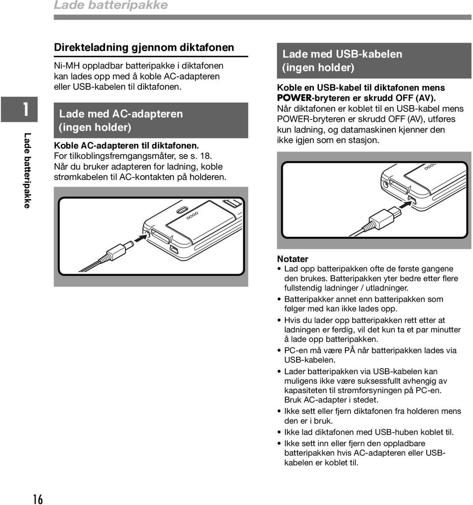 Lade med USB-kabelen (ingen holder) Koble en USB-kabel til diktafonen mens POWER-bryteren er skrudd OFF (AV).