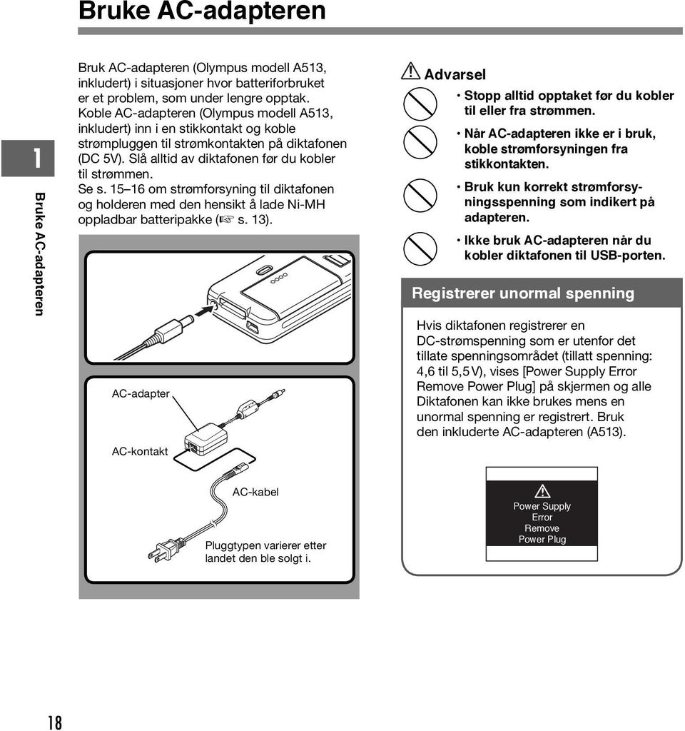 5 6 om strømforsyning til diktafonen og holderen med den hensikt å lade Ni-MH oppladbar batteripakke ( s. ). AC-adapter AC-kontakt Advarsel Stopp alltid opptaket før du kobler til eller fra strømmen.