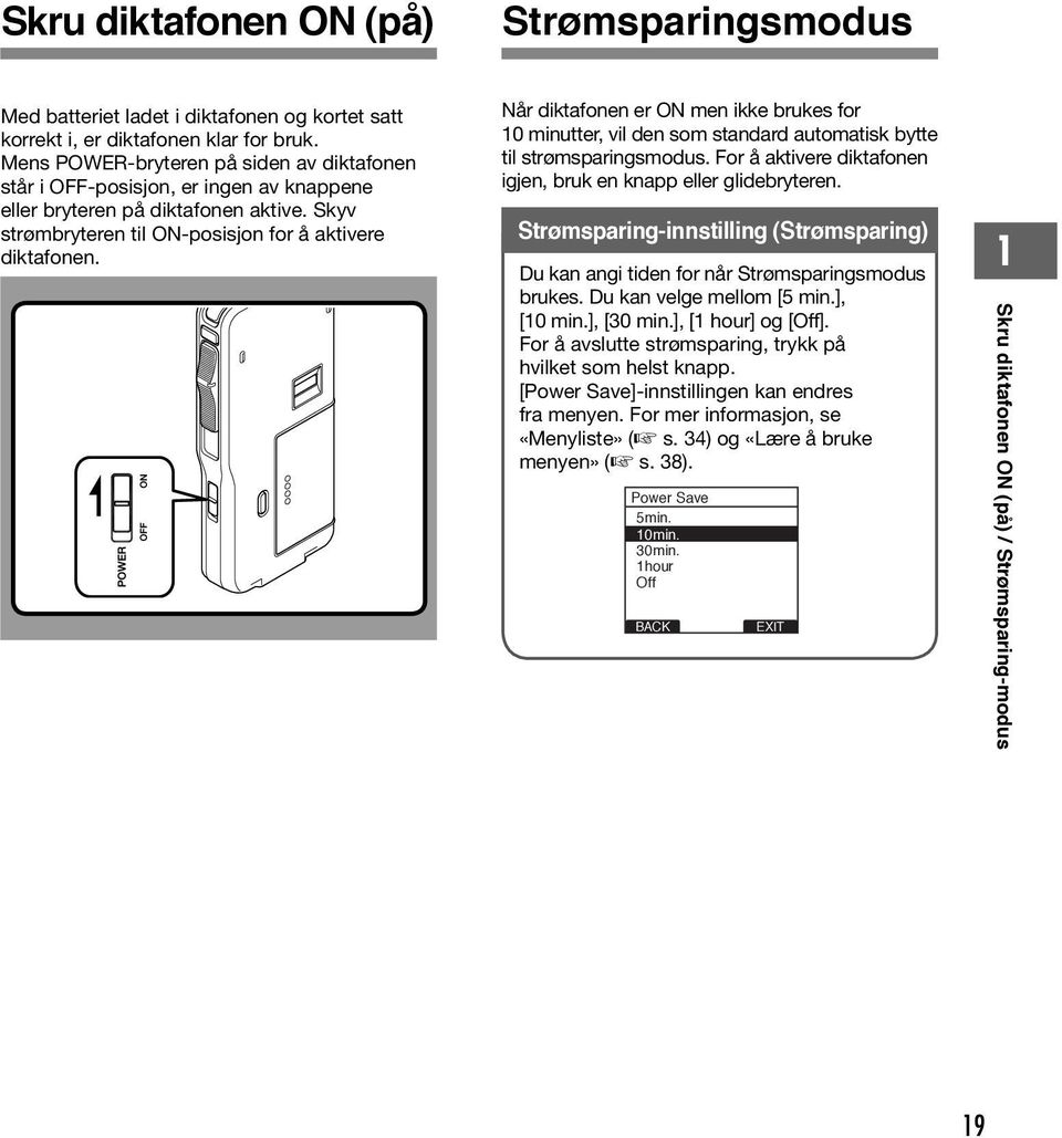 Når diktafonen er ON men ikke brukes for 0 minutter, vil den som standard automatisk bytte til strømsparingsmodus. For å aktivere diktafonen igjen, bruk en knapp eller glidebryteren.