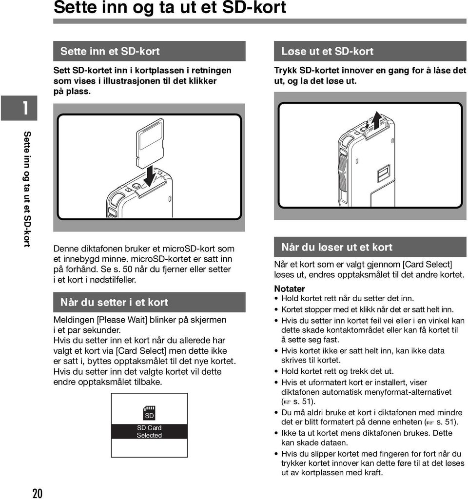 microsd-kortet er satt inn på forhånd. Se s. 50 når du fjerner eller setter i et kort i nødstilfeller. Når du setter i et kort Meldingen [Please Wait] blinker på skjermen i et par sekunder.