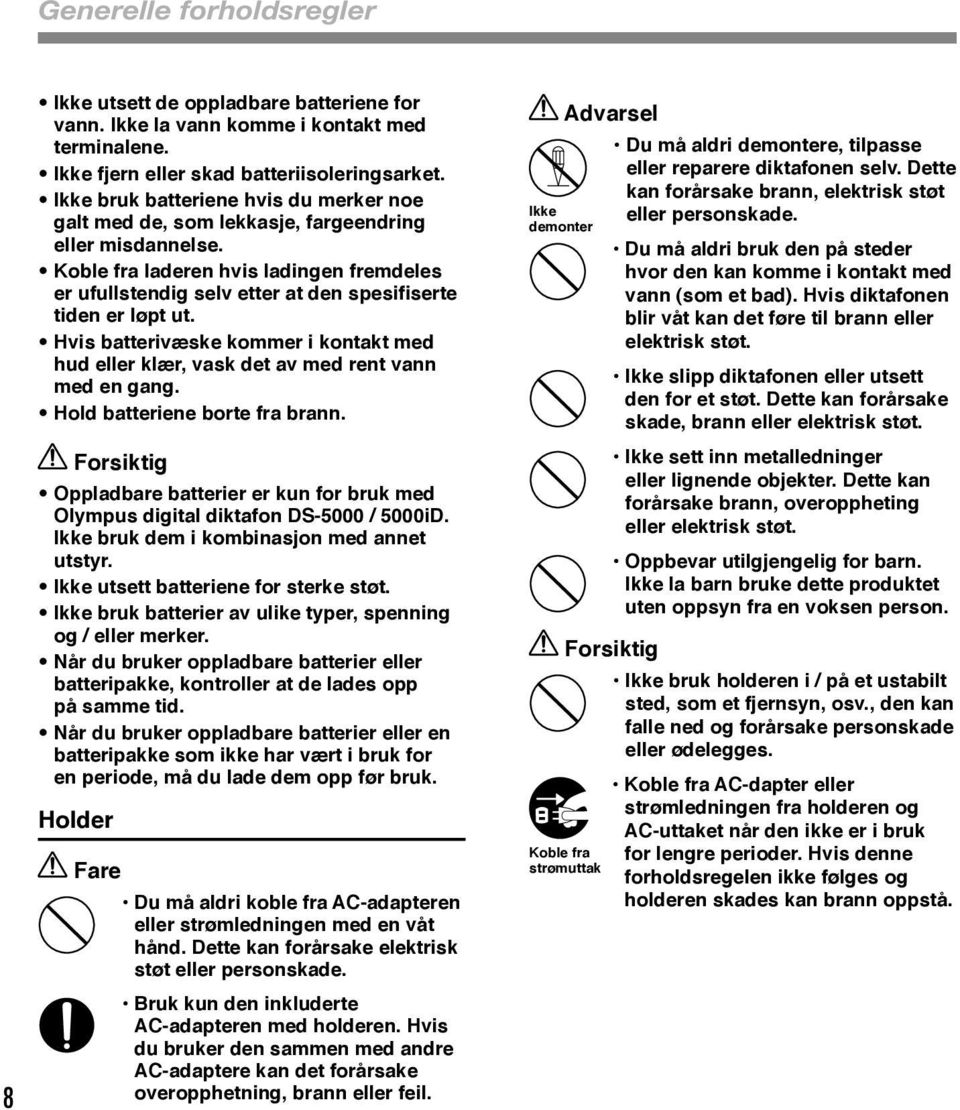 Koble fra laderen hvis ladingen fremdeles er ufullstendig selv etter at den spesifiserte tiden er løpt ut. Hvis batterivæske kommer i kontakt med hud eller klær, vask det av med rent vann med en gang.