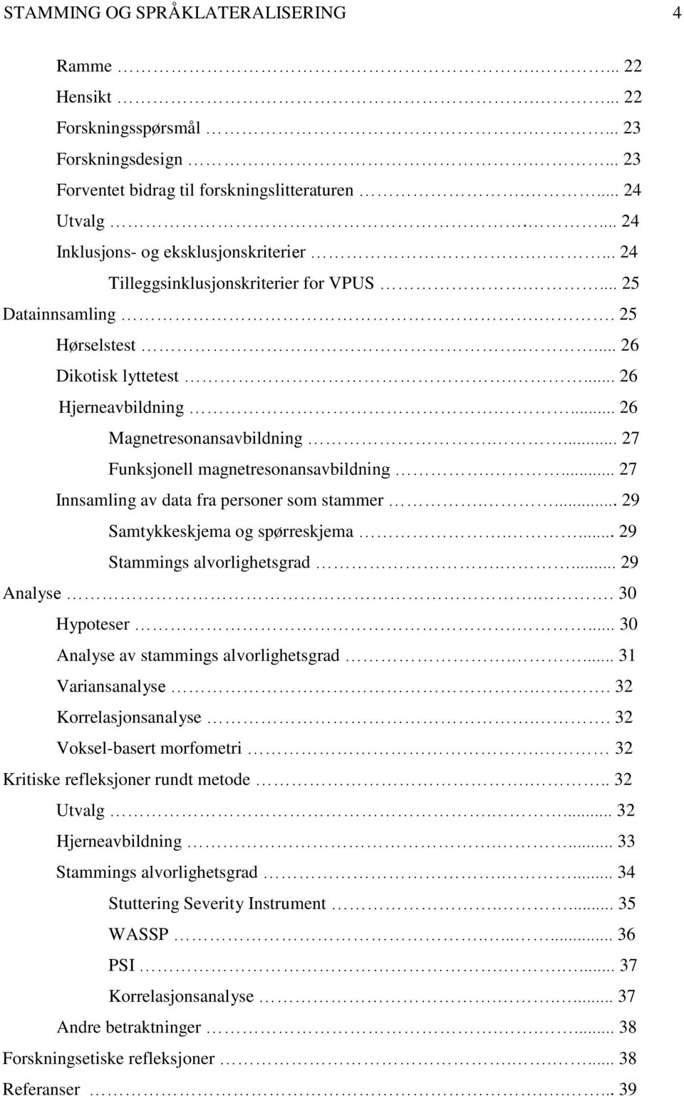 ... 26 Magnetresonansavbildning.... 27 Funksjonell magnetresonansavbildning.... 27 Innsamling av data fra personer som stammer.... 29 Samtykkeskjema og spørreskjema.... 29 Stammings alvorlighetsgrad.