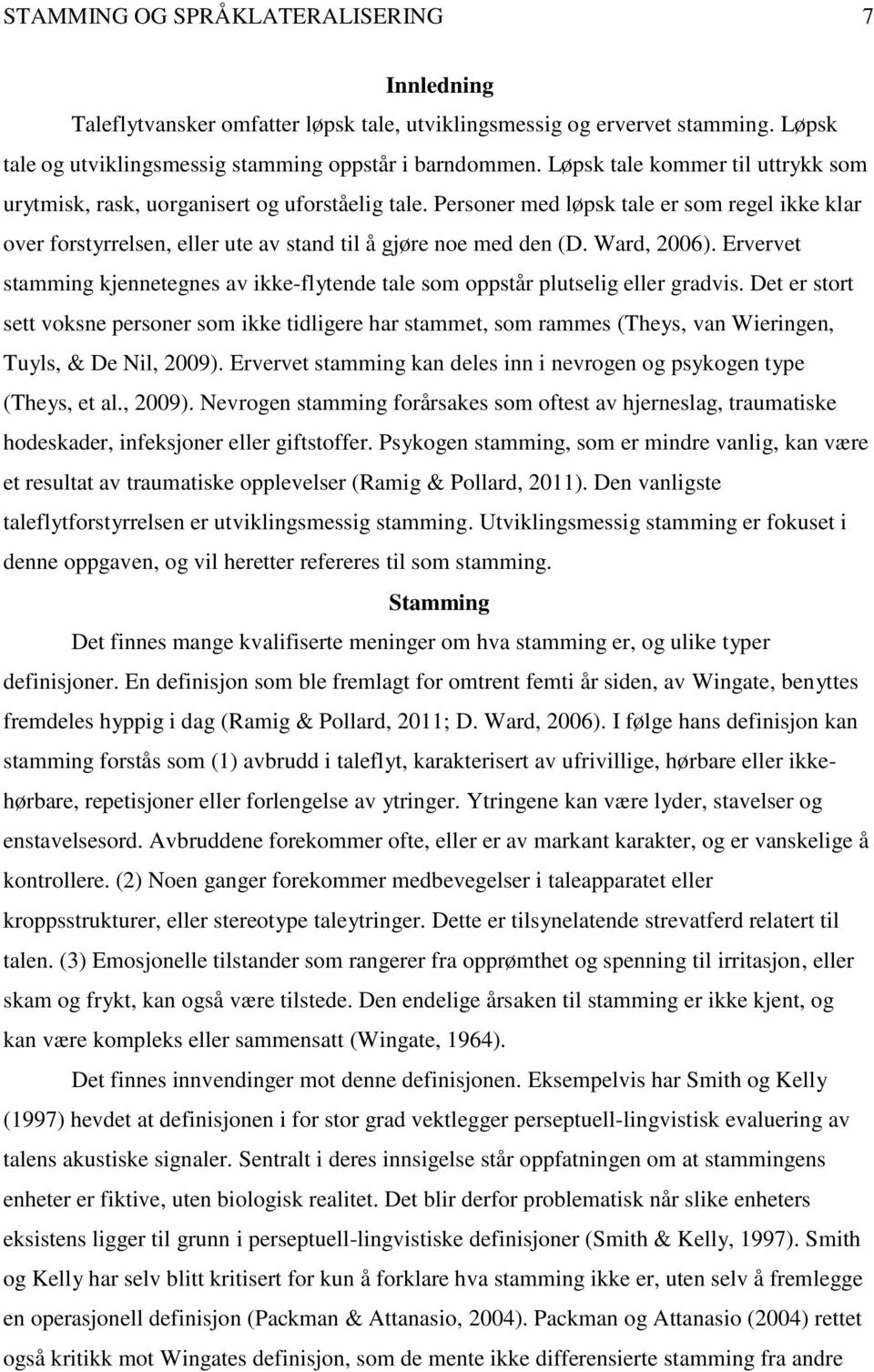 Ward, 2006). Ervervet stamming kjennetegnes av ikke-flytende tale som oppstår plutselig eller gradvis.