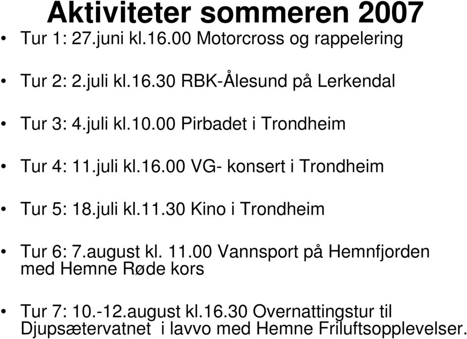 august kl. 11.00 Vannsport på Hemnfjorden med Hemne Røde kors Tur 7: 10.-12.august kl.16.