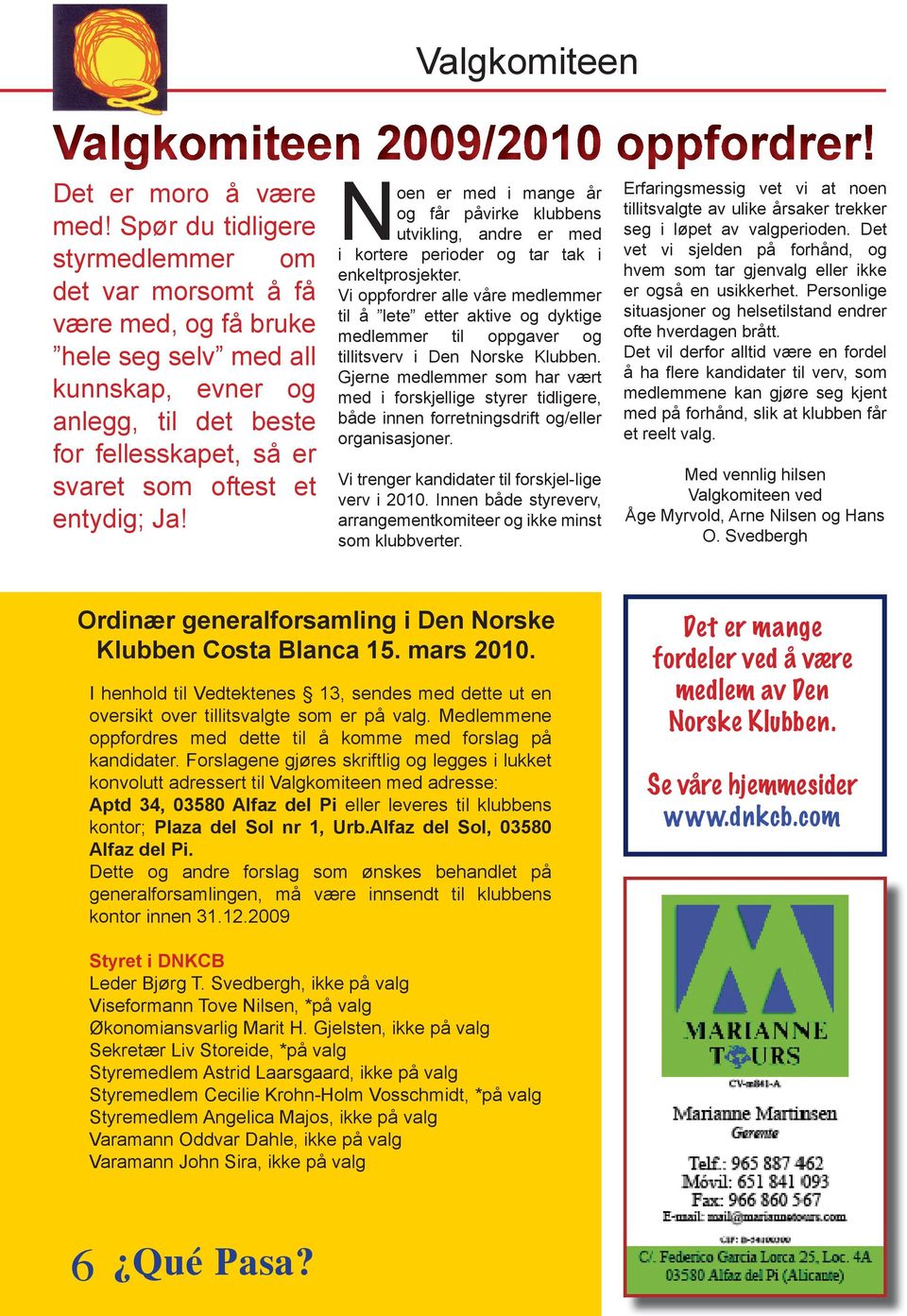 Valgkomiteen Valgkomiteen 2009/2010 oppfordrer! Noen er med i mange år og får påvirke klubbens utvikling, andre er med i kortere perioder og tar tak i enkeltprosjekter.