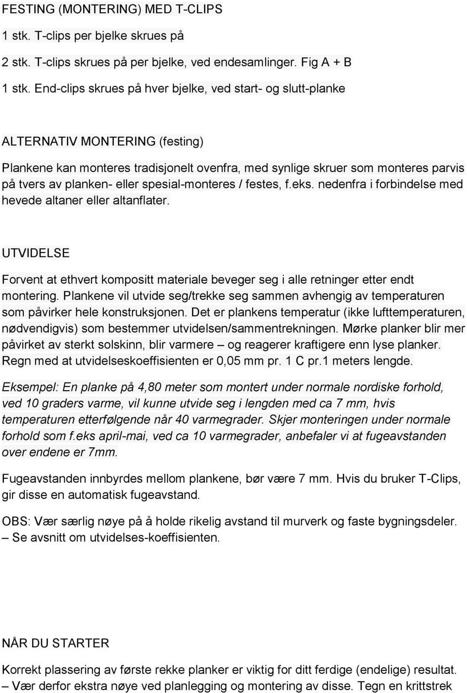 eller spesial-monteres / festes, f.eks. nedenfra i forbindelse med hevede altaner eller altanflater. UTVIDELSE Forvent at ethvert kompositt materiale beveger seg i alle retninger etter endt montering.