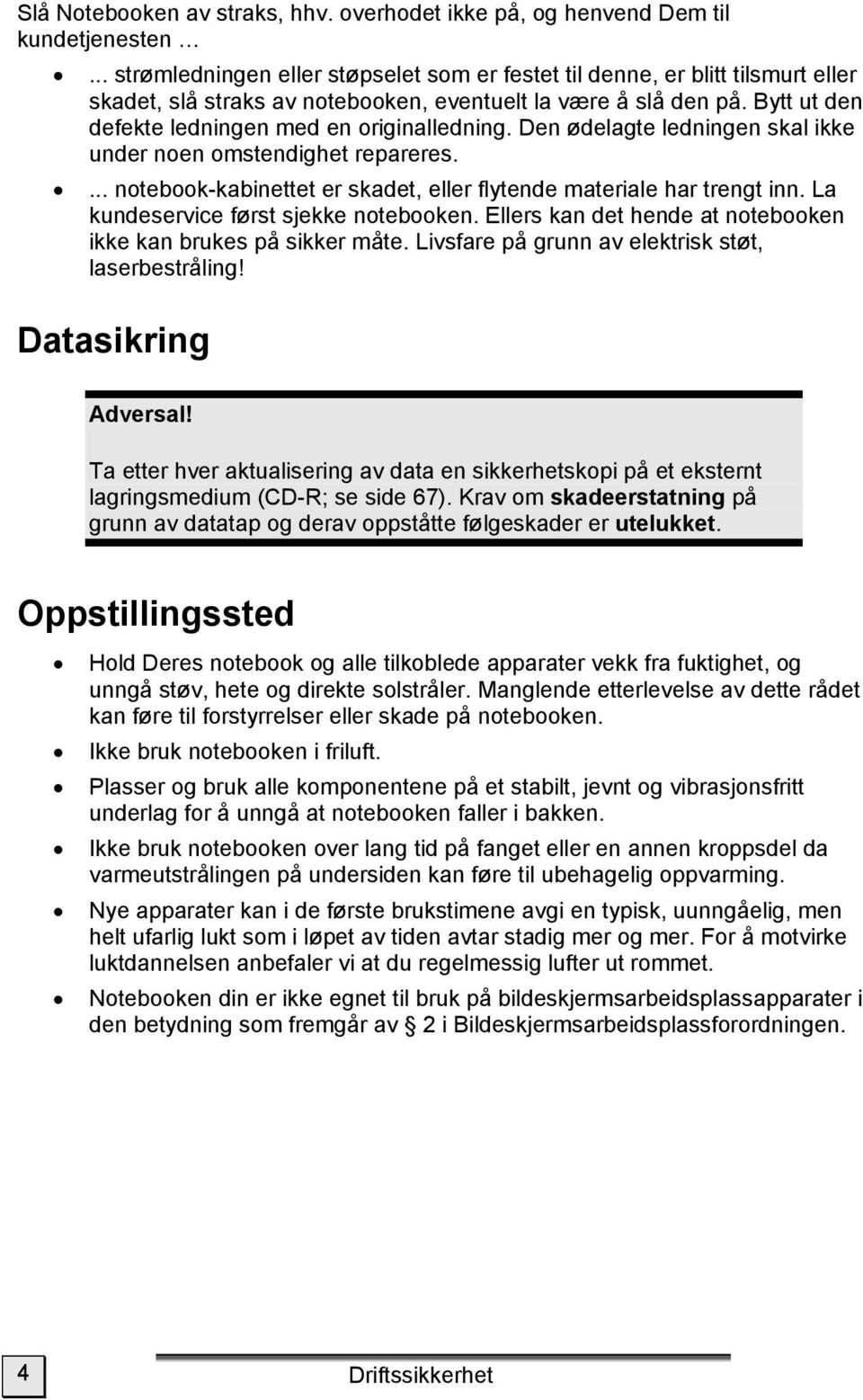 Bytt ut den defekte ledningen med en originalledning. Den ødelagte ledningen skal ikke under noen omstendighet repareres.... notebook-kabinettet er skadet, eller flytende materiale har trengt inn.