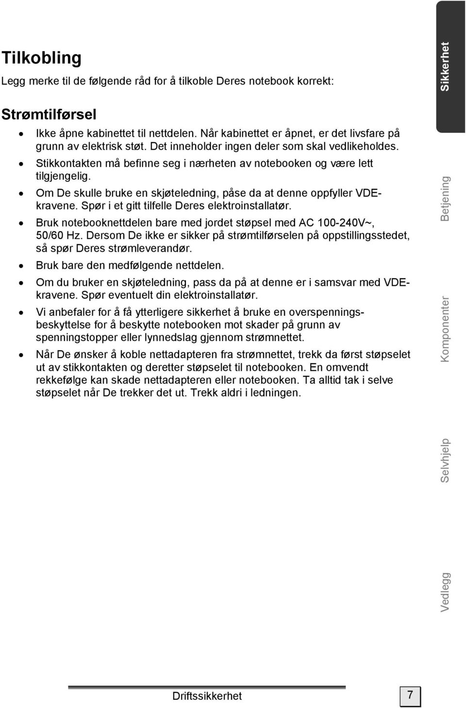 Om De skulle bruke en skjøteledning, påse da at denne oppfyller VDEkravene. Spør i et gitt tilfelle Deres elektroinstallatør. Bruk notebooknettdelen bare med jordet støpsel med AC 100-240V~, 50/60 Hz.