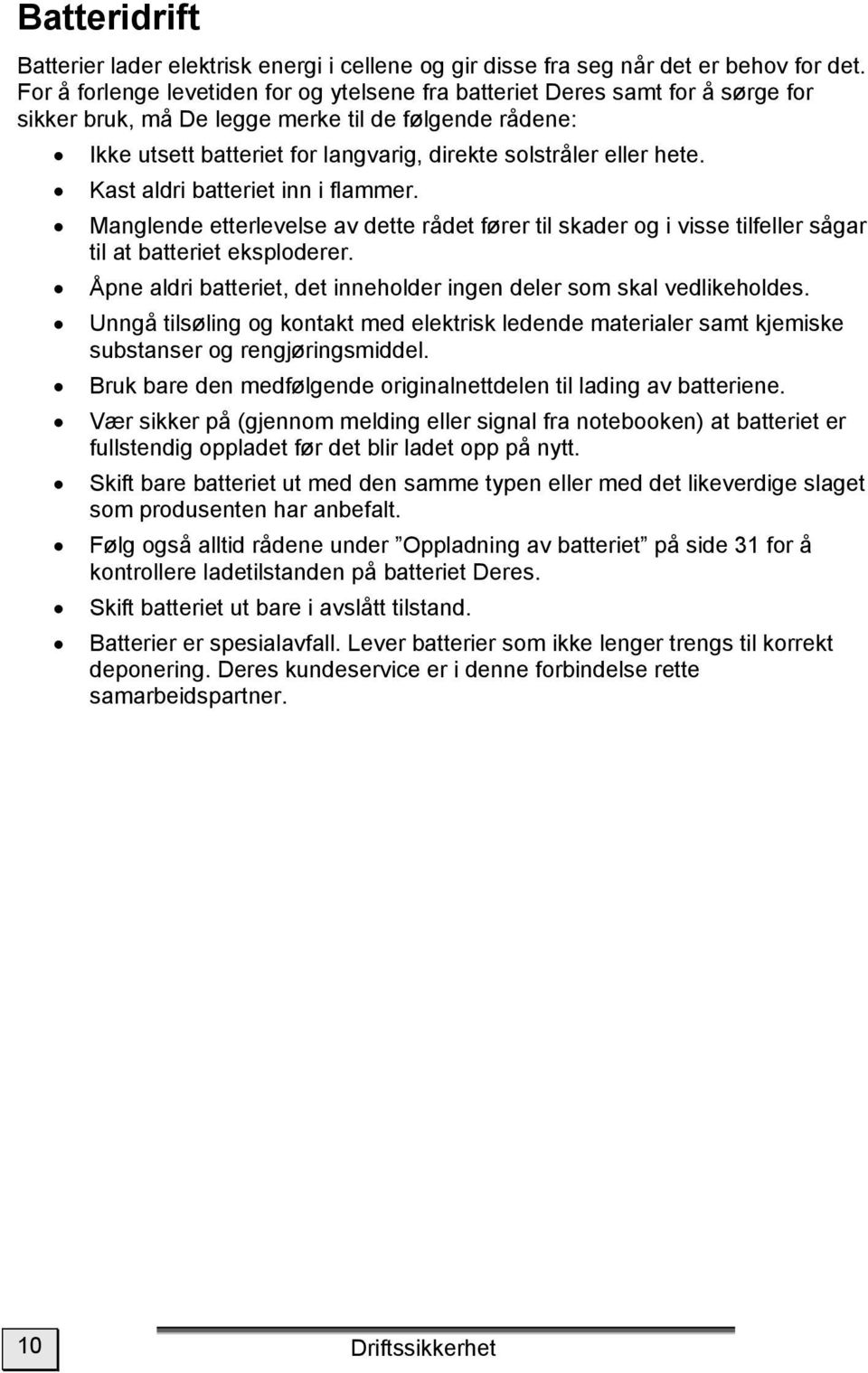 hete. Kast aldri batteriet inn i flammer. Manglende etterlevelse av dette rådet fører til skader og i visse tilfeller sågar til at batteriet eksploderer.