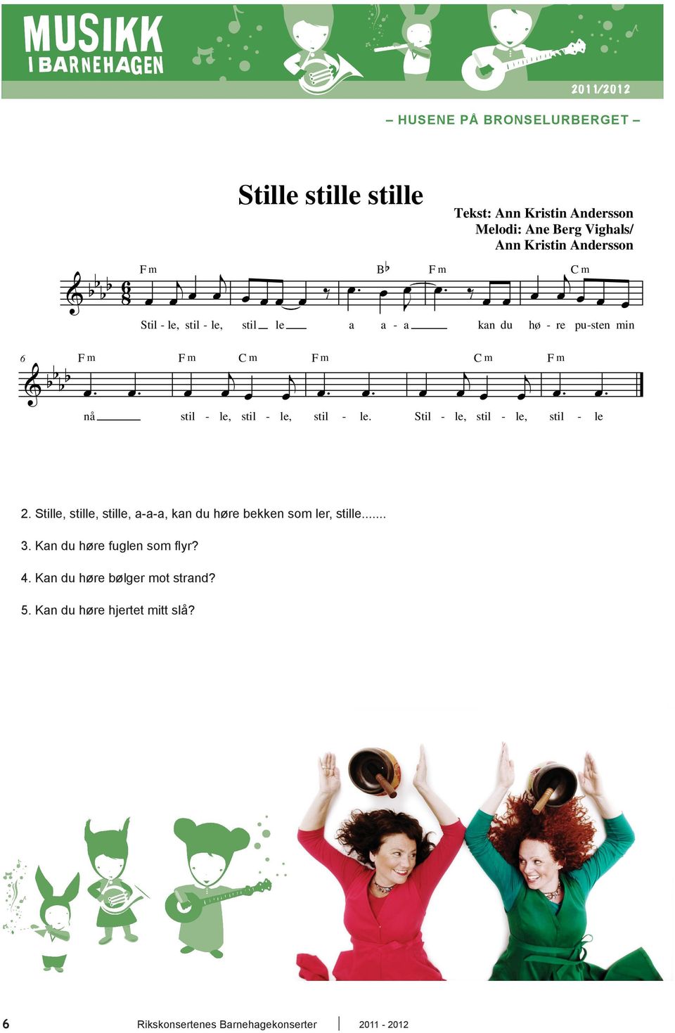 Stille, stille, stille, a-a-a, kan du høre bekken som ler, stille... 2. Stille, stille, stille, a-a-a, kan du høre bekken som ler, stille... 3.