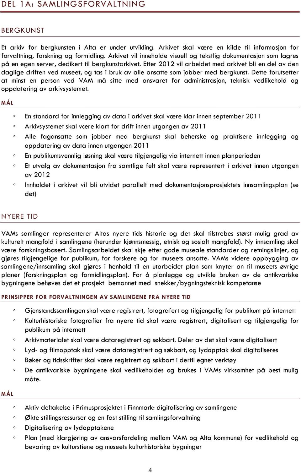 Etter 2012 vil arbeidet med arkivet bli en del av den daglige driften ved museet, og tas i bruk av alle ansatte som jobber med bergkunst.