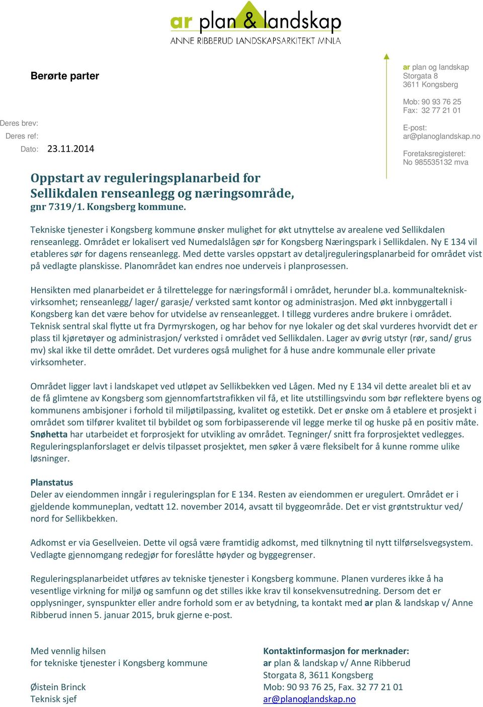 no Foretaksregisteret: No 985535132 mva Tekniske tjenester i Kongsberg kommune ønsker mulighet for økt utnyttelse av arealene ved Sellikdalen renseanlegg.