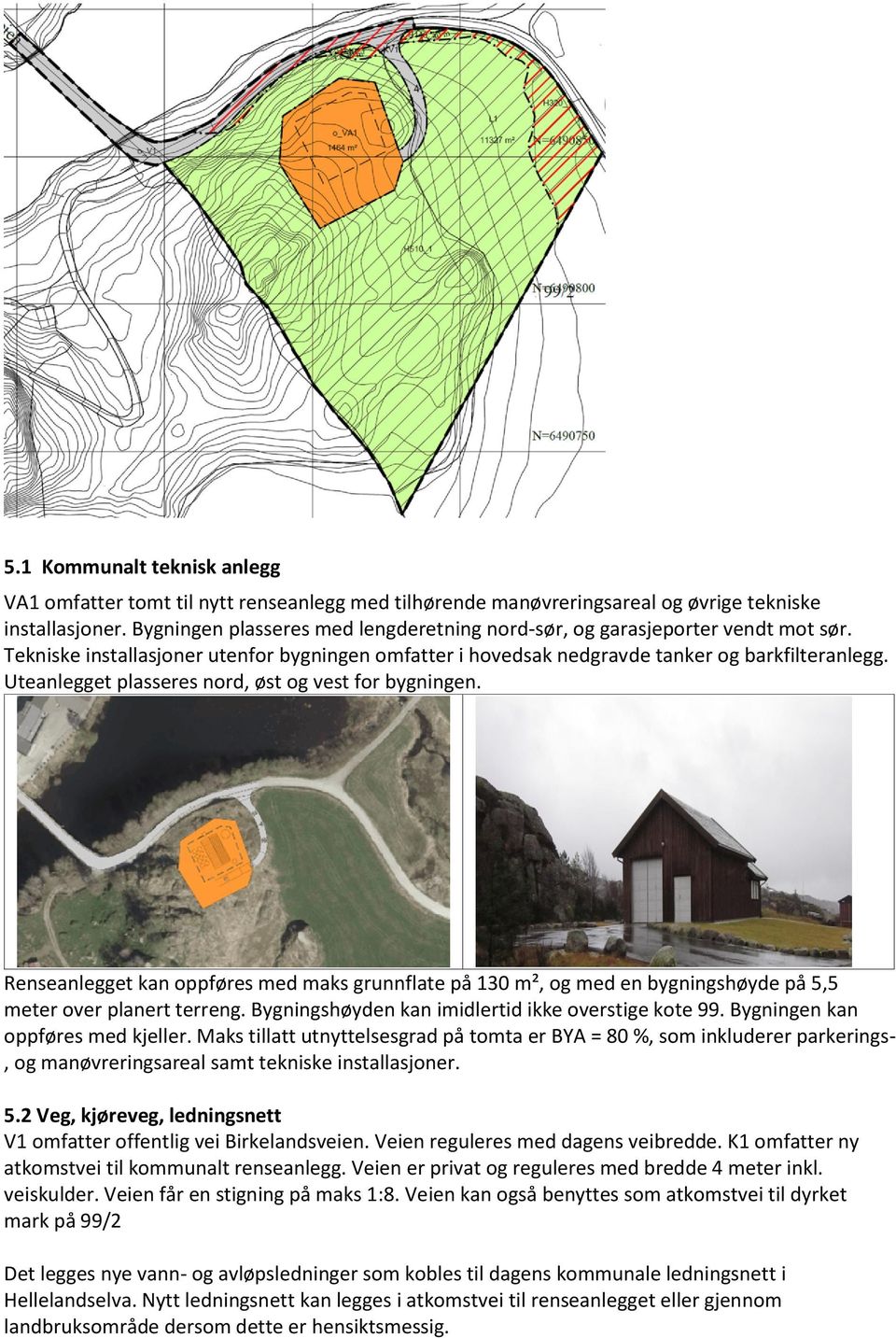 Uteanlegget plasseres nord, øst og vest for bygningen. Renseanlegget kan oppføres med maks grunnflate på 130 m², og med en bygningshøyde på 5,5 meter over planert terreng.