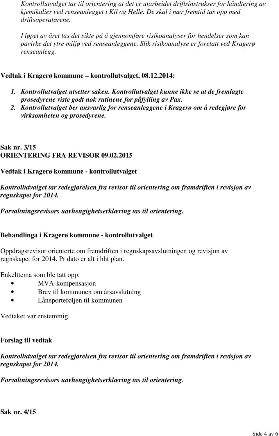 Vedtak i Kragerø kommune kontrollutvalget, 08.12.2014: 1. Kontrollutvalget utsetter saken. Kontrollutvalget kunne ikke se at de fremlagte prosedyrene viste godt nok rutinene for påfylling av Pax. 2.