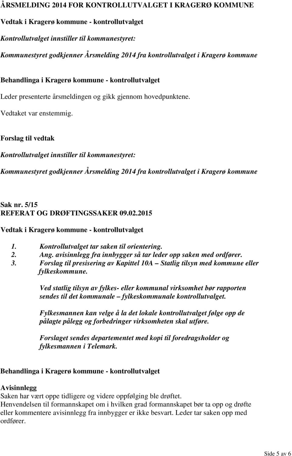 5/15 REFERAT OG DRØFTINGSSAKER 09.02.2015 1. Kontrollutvalget tar saken til orientering. 2. Ang. avisinnlegg fra innbygger så tar leder opp saken med ordfører. 3.