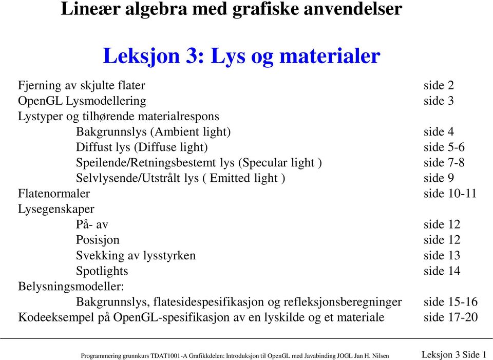 Selvlysende/Utstrålt lys ( Emitted light ) side 9 Flatenormaler side 10-11 Lysegenskaper På- av side 12 Posisjon side 12 Svekking av lysstyrken side 13 Spotlights