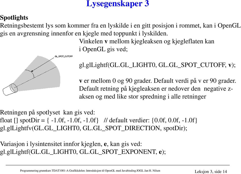 Default retning på kjegleaksen er nedover den negative z- aksen og med like stor spredning i alle retninger Retningen på spotlyset kan gis ved: float [] spotdir = { -1.0f, -1.