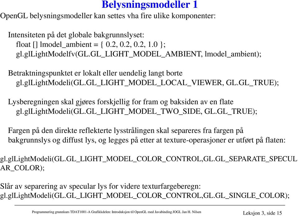 GL_TRUE); Lysberegningen skal gjøres forskjellig for fram og baksiden av en flate gl.gllightmodeli(gl.gl_light_model_two_side, GL.