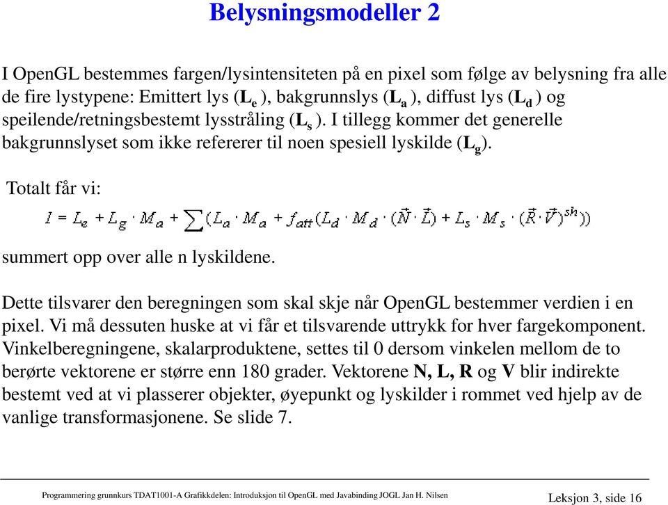 Dette tilsvarer den beregningen som skal skje når OpenGL bestemmer verdien i en pixel. Vi må dessuten huske at vi får et tilsvarende uttrykk for hver fargekomponent.