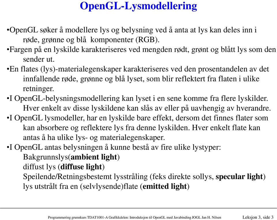 En flates (lys)-materialegenskaper karakteriseres ved den prosentandelen av det innfallende røde, grønne og blå lyset, som blir reflektert fra flaten i ulike retninger.